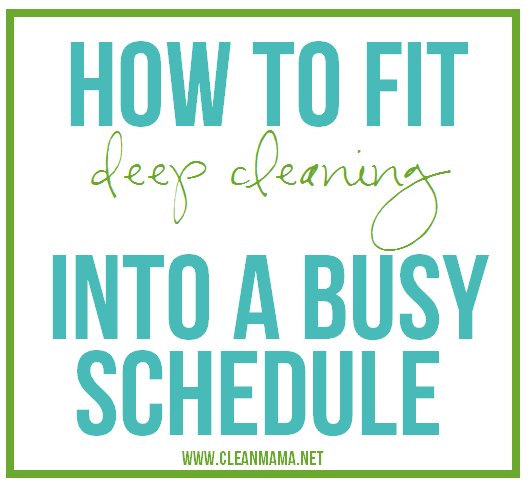 How to Fit Deep Cleaning Into a Busy Schedule - Clean Mama